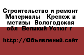 Строительство и ремонт Материалы - Крепеж и метизы. Вологодская обл.,Великий Устюг г.